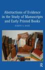 Abstractions of Evidence in the Study of Manuscripts and Early Printed Books By Joseph a. Dane Cover Image