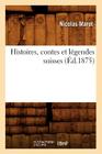 Histoires, Contes Et Légendes Suisses (Éd.1875) (Litterature) By Nicolas Marot Cover Image