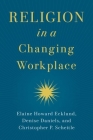 Religion in a Changing Workplace By Elaine Howard Ecklund, Denise Daniels, Christopher P. Scheitle Cover Image