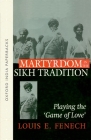 Martyrdom in the Sikh Tradition: Playing the 'Game of Love' (Oxford India Paperbacks) By Louis E. Fenech Cover Image