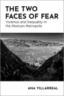 The Two Faces of Fear: Violence and Inequality in the Mexican Metropolis (Global and Comparative Ethnography) Cover Image