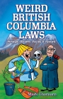 Weird British Columbia Laws: Strange, Bizarre, Wacky & Absurd Cover Image