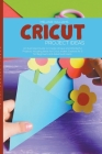 Cricut Project Ideas: An Illustrated Guide to Create Unique and Wonderful Projects. Including Ideas for Cricut Maker, Exploire Air 2 for Beg By Melanie Williams Cover Image