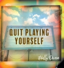 Quit Playing Yourself By Holly Owen Cover Image