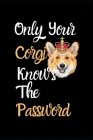 Only Your Corgi Knows The Password: Combined Handy Address & Password Book & Internet Logbook in Alphabetical order. Useful Size For Office, Purses & By Anna Bolton Cover Image