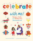 Celebrate with Me!: Recipes, Crafts, and Holiday Fun from Around the World By Laura Gladwin (Editor), Dawn M. Cardona (Illustrator) Cover Image