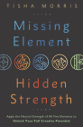 Missing Element, Hidden Strength: Apply the Natural Strength of All Five Elements to Unlock Your Full Creative Potential By Tisha Morris Cover Image