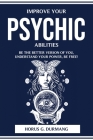 Improve Your Psychic Abilities: Be the Better Verson of You, Understand Your Power, Be Free! By Horus G Durmang Cover Image