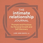 The Intimate Relationship Journal: Prompts and Practices for Personal Growth and Self-Discovery By Lori Ann Davis Cover Image