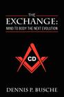 The Exchange: Mind to Body the Next Evolution By Dennis P. Busche Cover Image