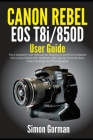 Canon Rebel EOS T8i/850D User Guide: The Complete User Manual for Beginners and Pro to Master the Canon Rebel EOS T8i/850D with Tips & Tricks for Best By Simon Gorman Cover Image