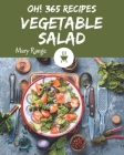 Oh! 365 Vegetable Salad Recipes: A Highly Recommended Vegetable Salad Cookbook By Mary Range Cover Image