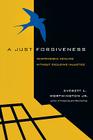 A Just Forgiveness: Responsible Healing Without Excusing Injustice By Everett L. Worthington Jr Cover Image