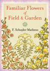 Familiar Flowers of Field and Garden By F. Schuyler Mathews Cover Image