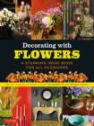 Decorating with Flowers: A Stunning Ideas Book for All Occasions By Roberto Caballero, Elizabeth V. Reyes, Luca Invernizzi Tettoni (Photographer) Cover Image