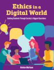 Ethics in a Digital World: Guiding Students Through Society's Biggest Questions Cover Image