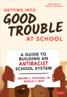 Getting Into Good Trouble at School: A Guide to Building an Antiracist School System Cover Image