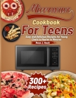 Microwave Cookbook For Teens: Easy and Delicious Recipes for Young Chefs to Master in Minutes Cover Image