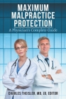 Maximum Malpractice Protection: A Physician's Complete Guide By Charles Theisler Cover Image