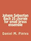 Johann Sebastian Bach 25 chorale for small brass ensemble By Daniel M. Pintea Cover Image
