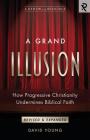 A Grand Illusion: How Progressive Christianity Undermines Biblical Faith By David Young Cover Image