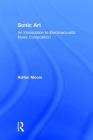 Sonic Art: An Introduction to Electroacoustic Music Composition By Adrian Moore Cover Image