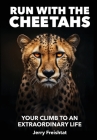 Run with the Cheetahs: Your Climb To An Extraordinary Life Cover Image