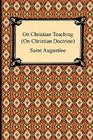 On Christian Teaching (On Christian Doctrine) By Saint Augustine Cover Image