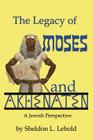 The Legacy of Moses and Akhenaten By Sheldon L. Lebold Cover Image