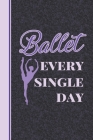 Ballet Every Single Day: Practice Log Book For Young Dancers Cover Image