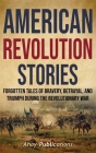 American Revolution Stories: Forgotten Tales of Bravery, Betrayal, and Triumph during the Revolutionary War Cover Image