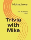 Trivia with Mike: The Awesome 80s! By Michael Lowry Cover Image