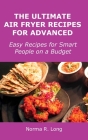 The Ultimate Air Fryer Recipes for Advanced: Easy Recipes for Smart People on a Budget Cover Image