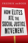 How Elites Ate the Social Justice Movement By Fredrik deBoer Cover Image
