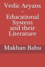 Vedic Aryans - Educational System and their Literature By Kusum Babu, Makhan Babu Cover Image