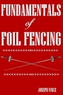 Fundamentals of Foil Fencing By Joseph Vince Cover Image