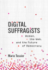Digital Suffragists: Women, the Web, and the Future of Democracy By Marie Tessier Cover Image