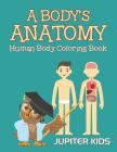 A Body's Anatomy: Human Body Coloring Book By Jupiter Kids Cover Image