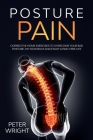 Posture Pain: Corrective Home Exercises to Overcome Your Bad Posture, Fix your Back and Enjoy a Pain-Free Life Cover Image