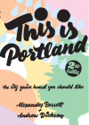 This Is Portland: The City You've Heard You Should Like (People's Guide) By Alexander Barrett, Andrew Dickson Cover Image