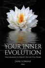 Your Inner Evolution: The Courage to Create the Life You Desire Cover Image