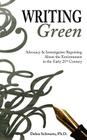 Writing Green: Advocacy & Investigative Reporting About the Environment in the Early 21st Century By Debra A. Schwartz Cover Image