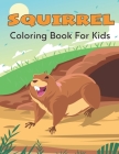 Squirrel Coloring Book For Kids: A Kids 30 unique Coloring Book Squirrel Amazing Stress Relief and Relaxation for squirrel lover By Byron Escobedo Cover Image