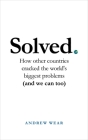 Solved: How other countries cracked the world's biggest problems (and we can too) Cover Image