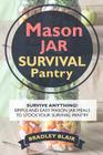 Mason Jar Survival Pantry: Survive Anything! Simple And Easy Mason Jar Meals To Stock Your Survival Pantry By Bradley Blair Cover Image