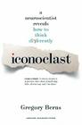 Iconoclast: A Neuroscientist Reveals How to Think Differently By Gregory Berns Cover Image