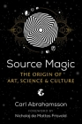 Source Magic: The Origin of Art, Science, and Culture By Carl Abrahamsson, Nicholaj de Mattos Frisvold (Foreword by) Cover Image