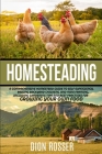 Homesteading: A Comprehensive Homestead Guide to Self-Sufficiency, Raising Backyard Chickens, and Mini Farming, Including Gardening By Dion Rosser Cover Image