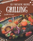 123 Fantastic Grilling Recipes: A Grilling Cookbook that Novice can Cook By Judith Wood Cover Image