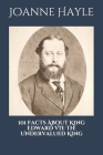 101 Facts About King Edward VII: The Undervalued King. By Joanne Hayle Cover Image